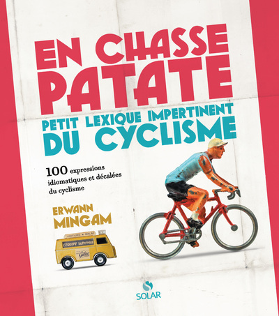 En chasse-patate - Petit lexisque impertinent du cyclisme en 100 expressions - (réédition augmentée) - Erwann Mingam - SOLAR