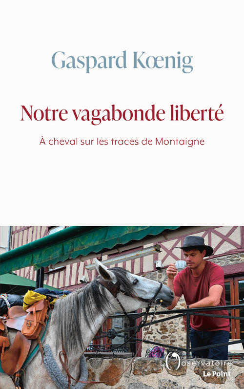 Notre vagabonde liberté - Gaspard Koenig - L'OBSERVATOIRE