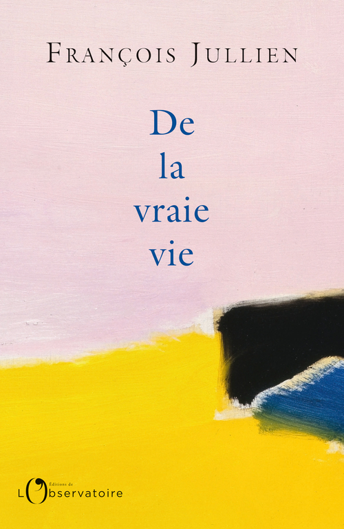 De la vraie vie - François Jullien - L'OBSERVATOIRE