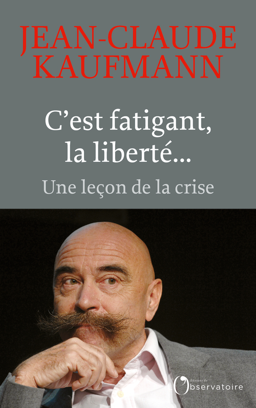 C'est fatigant, la liberté... - Jean-Claude Kaufmann - L'OBSERVATOIRE