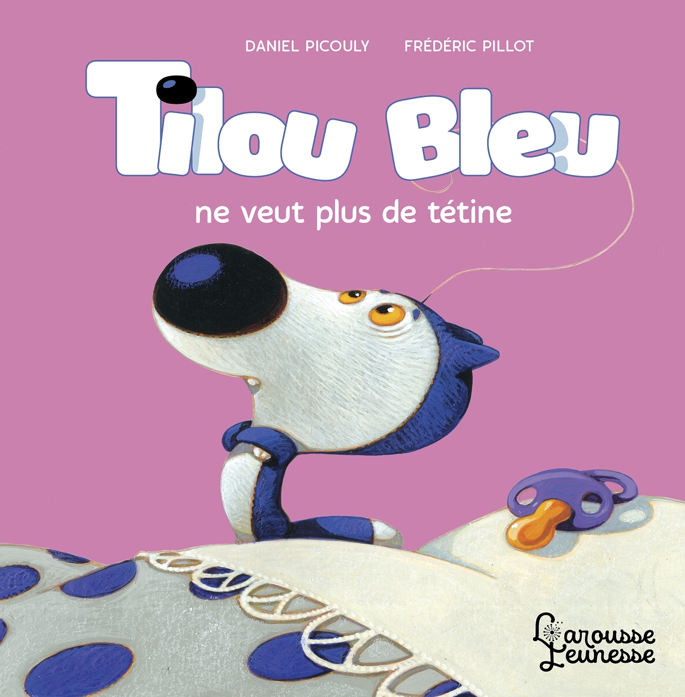 Tilou bleu ne veut plus de tétine - Daniel Picouly - LAROUSSE