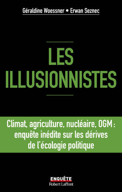 Les illusionnistes - Climat, agriculture, nucléaire, OGM : l'enquête inédite sur les dérives de l'écologie politique - Géraldine Woessner - ROBERT LAFFONT