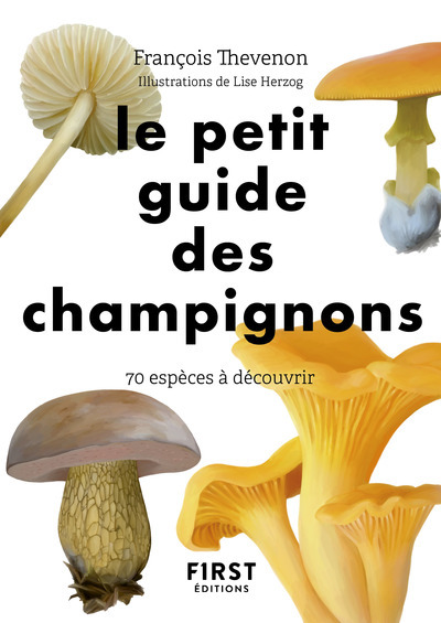 Le Petit Guide des champignons - 70 espèces à découvrir - François Thevenon - FIRST