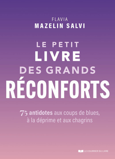 Le petit livre des grands réconforts - 75 antidotes aux coups de blues, à la déprime et aux chagrins - Flavia Mazelin Salvi - COURRIER LIVRE