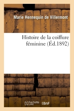 Histoire de la coiffure féminine -  DE VILLERMONT-M - HACHETTE BNF