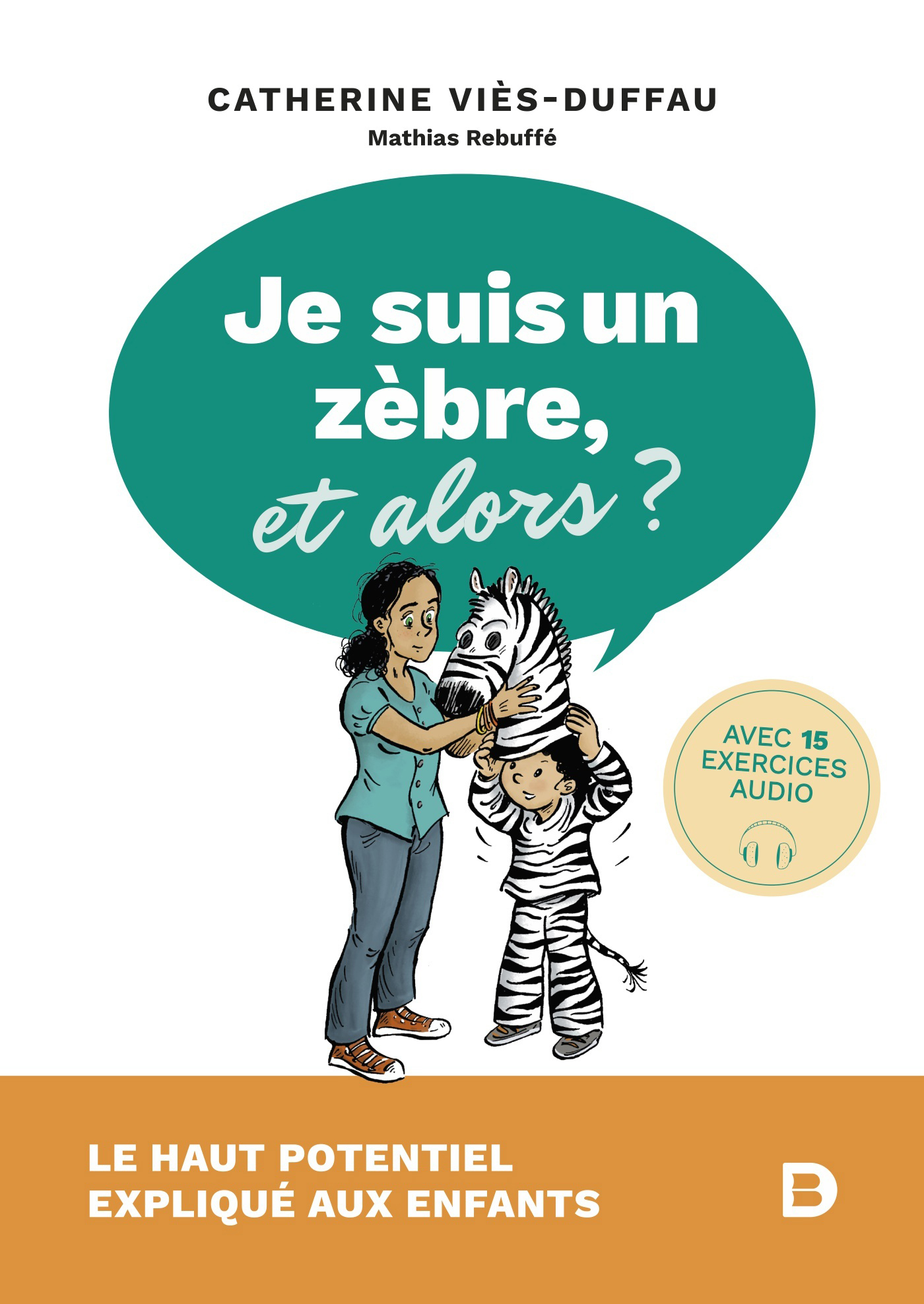 Je suis un zèbre, et alors ? Le haut potentiel expliqué aux enfants - Catherine  Viès-Duffau - DE BOECK SUP