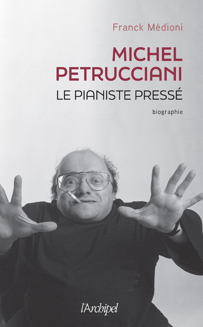 Michel Petrucciani, le pianiste pressé - Franck Médioni - ARCHIPEL