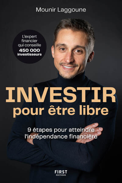 Investir pour être libre - 9 étapes pour atteindre l'indépendance financière - Mounir Laggoune - FIRST