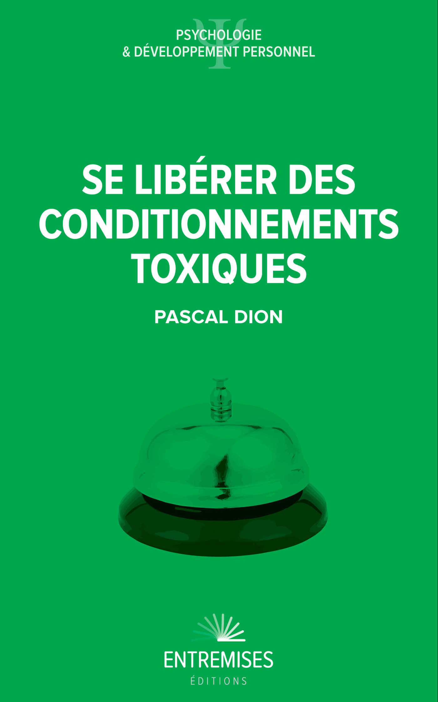 SE LIBÉRER DES CONDITIONNEMENTS TOXIQUES - Pascal Dion - ENTREMISES