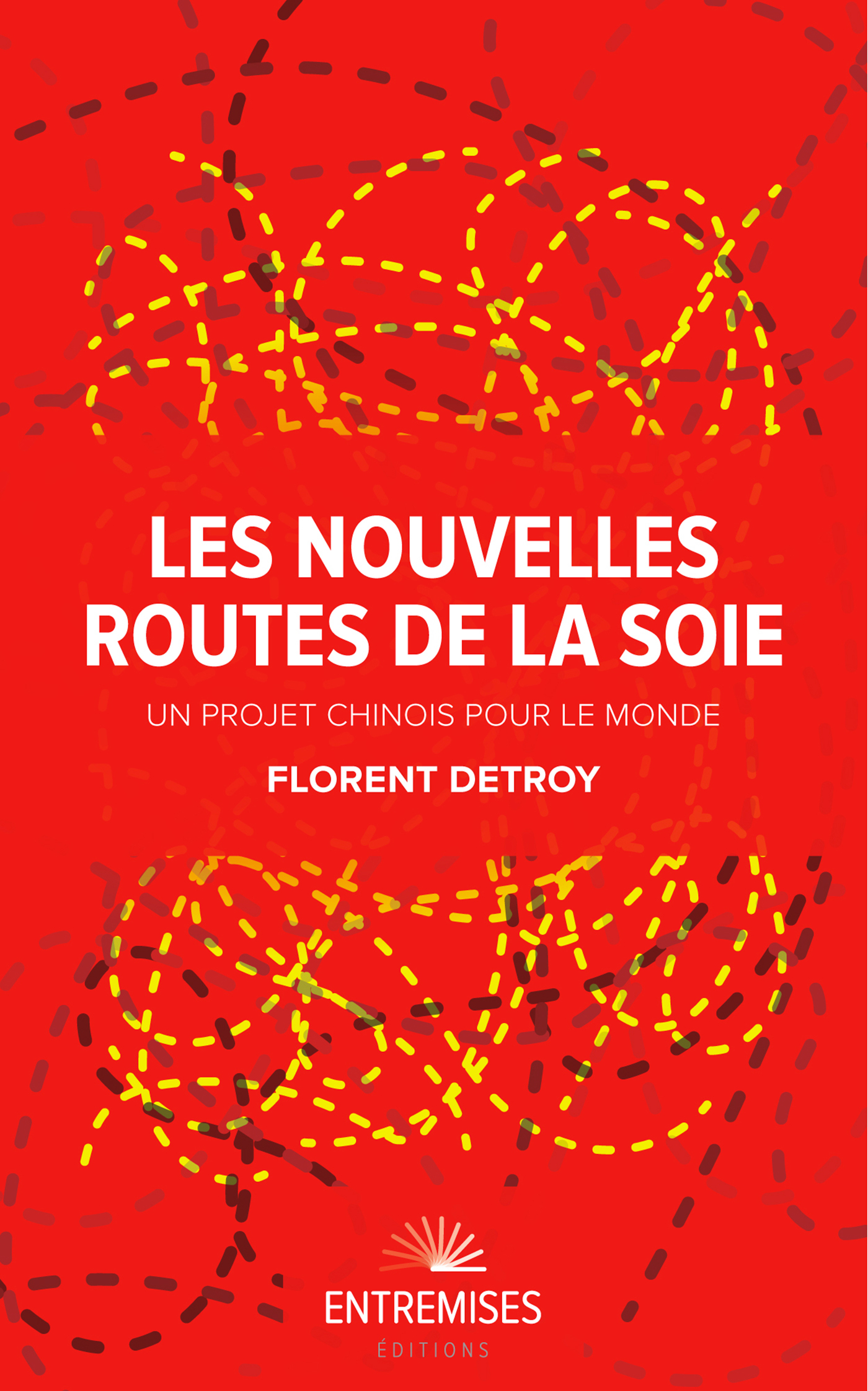 LES NOUVELLES ROUTES DE LA SOIE - Florent Detroy - ENTREMISES