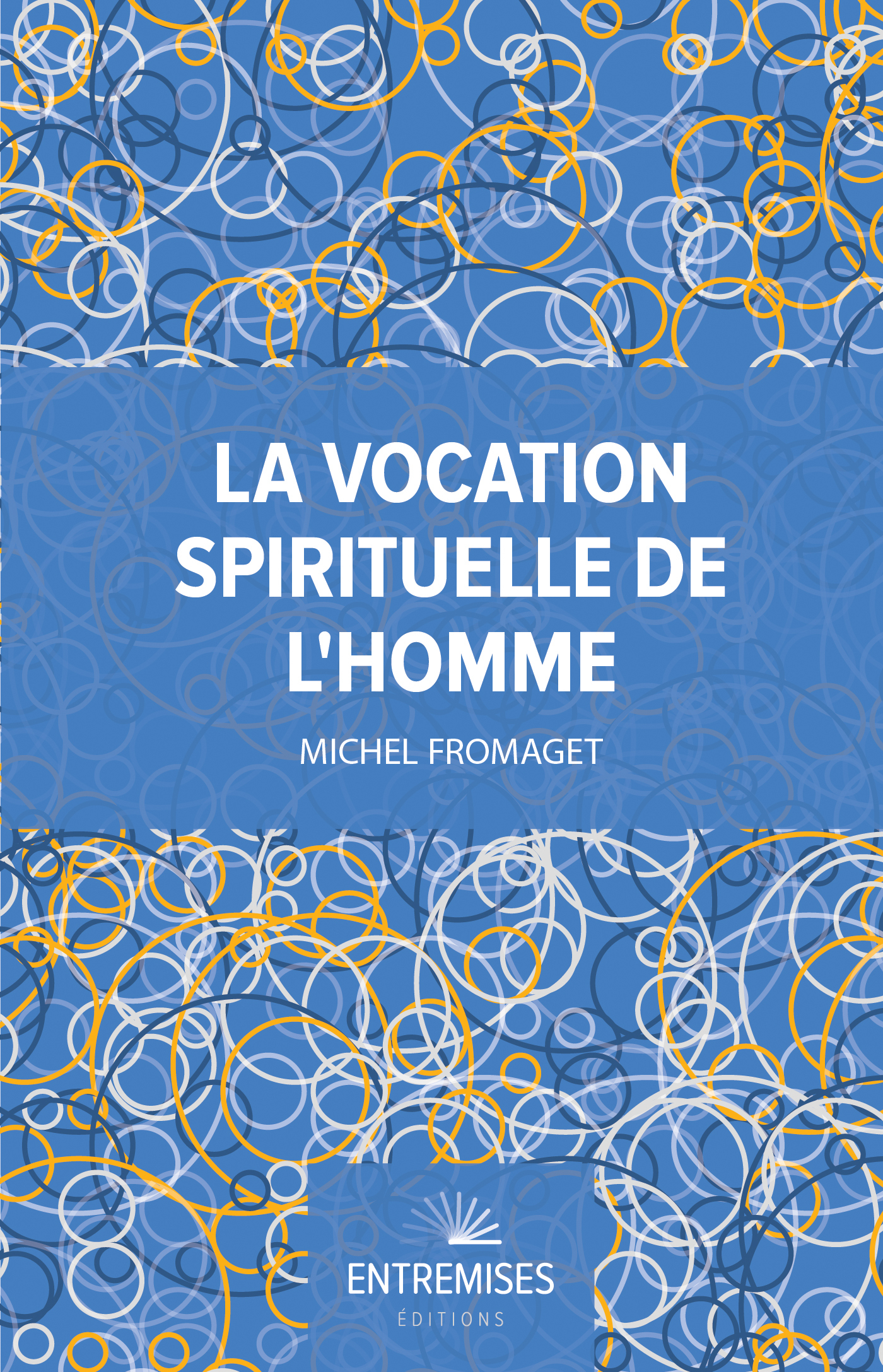 LA VOCATION SPIRITUELLE DE L'HOMME - Michel Fromaget - ENTREMISES