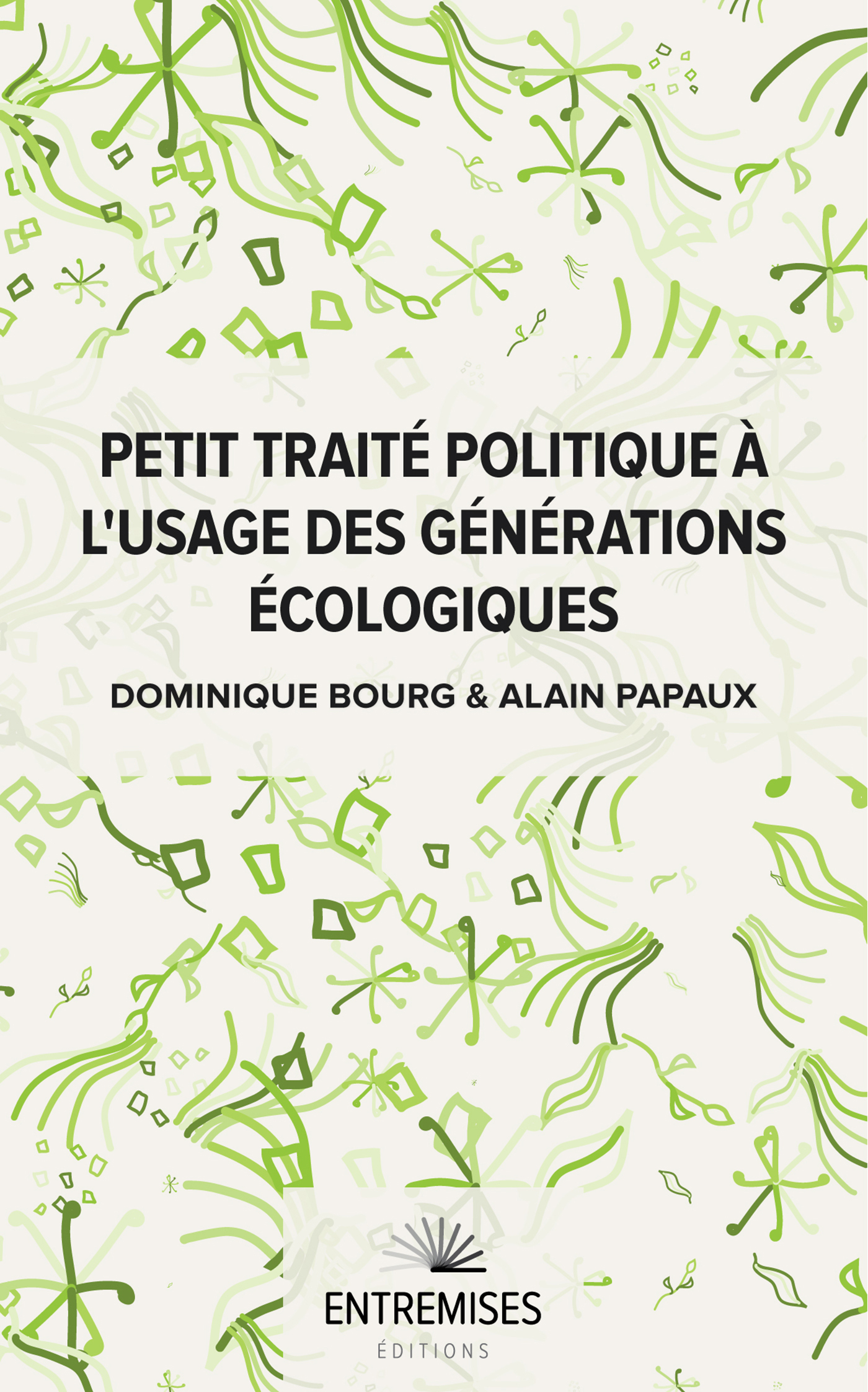 PETIT TRAITÉ POLITIQUE À L'USAGE DES GÉNÉRATIONS ÉCOLOGIQUES - Alain Papaux - ENTREMISES