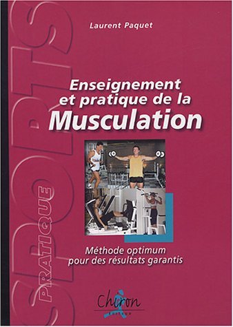 Enseignement et pratique de la musculation - méthode optimum pour des résultats garantis - Laurent Paquet - CHIRON