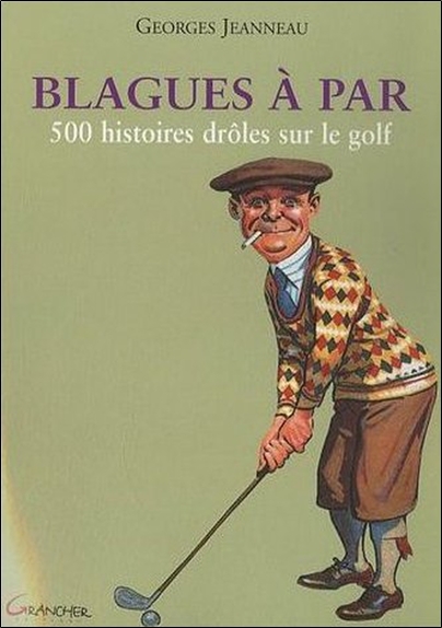 Blagues à Par - 500 histoires drôles sur le golf - Georges Jeanneau - GRANCHER