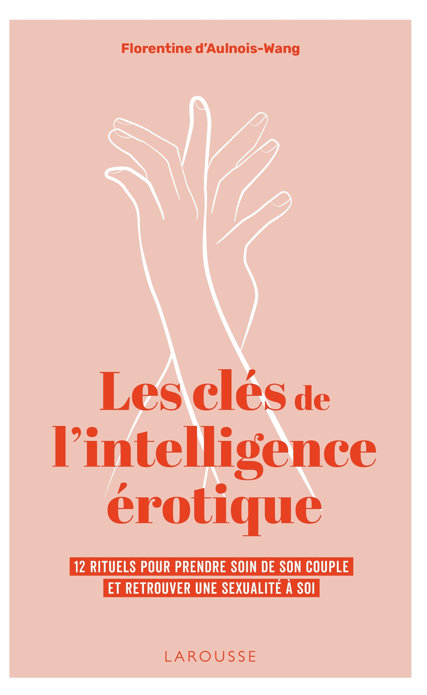 Les clés de l'intelligence érotique - Florentine Aulnois-Wang - LAROUSSE