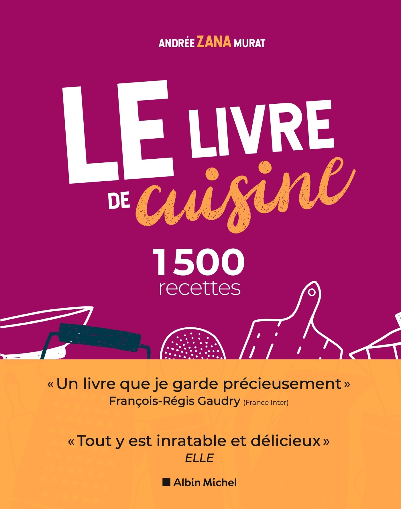 Le Livre de cuisine (Ed.2021) : 1500 recettes - Le livre indispensable pour apprendre la cuisine - Andrée Zana-Murat - ALBIN MICHEL