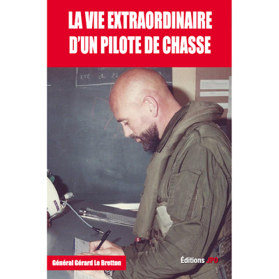 La vie extraordinaire d'un pilote de chasse - Livre - Gérard Le Bretton - JPO