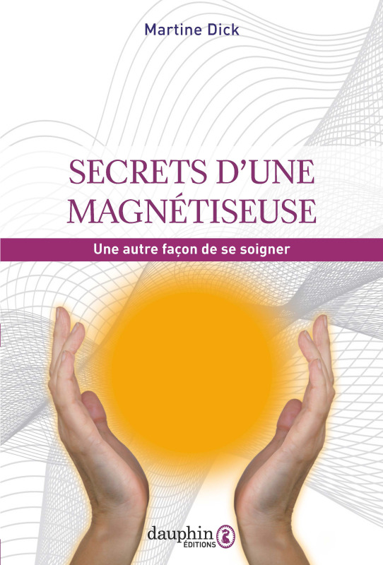 Secrets d'une magnétiseuse - Martine Dick - DAUPHIN