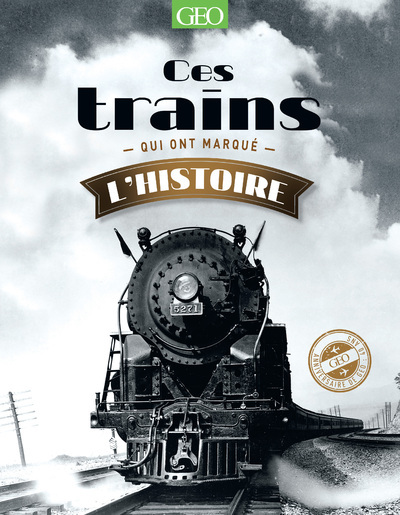 Ces trains qui ont marqué l'Histoire -  Collectif - GEO