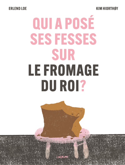 Qui a posé ses fesses sur le fromage du roi ? - Erlend LOE - AGRUME