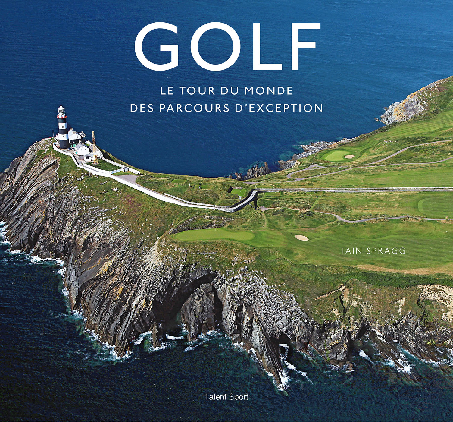 Golf, le tour du monde des parcours d'exception -  Iain T. Spragg - TALENT SPORT