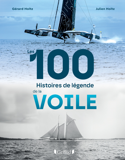 Les 100 histoires de légende de la voile - Gérard Holtz - GRUND