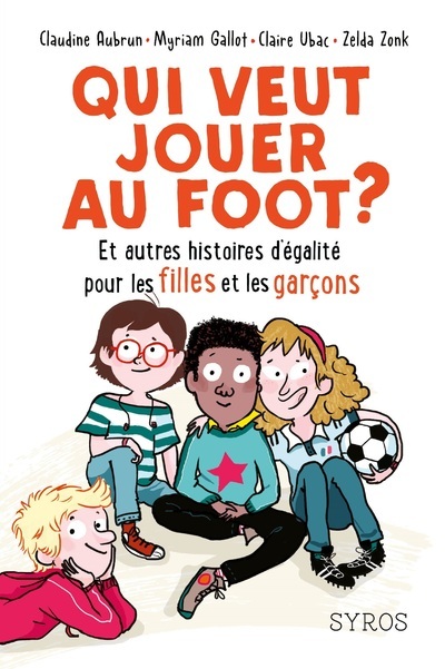 Qui veut jouer au foot ? Et autres histoires d'égalité pour les filles et les garçons - Claudine Aubrun - SYROS JEUNESSE