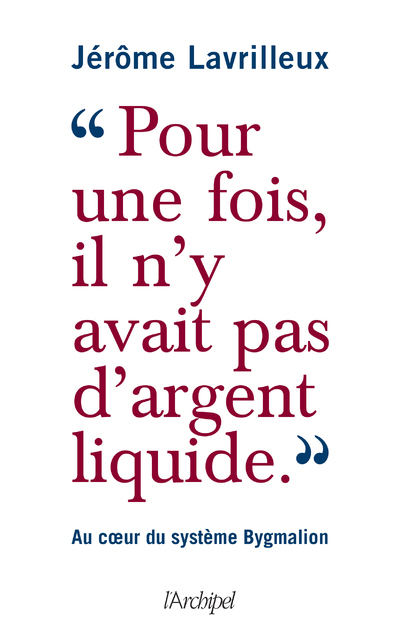 "Pour une fois, il n'y avait pas d'argent liquide" - Au coeur du système Bygmalion - Jérôme Lavrilleux - ARCHIPEL