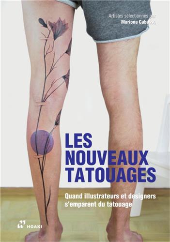 Les nouveaux tatouages Quand illustrateurs et designers s'emparent du tatouage /franCais -  CABASSA MARIONA - HOAKI