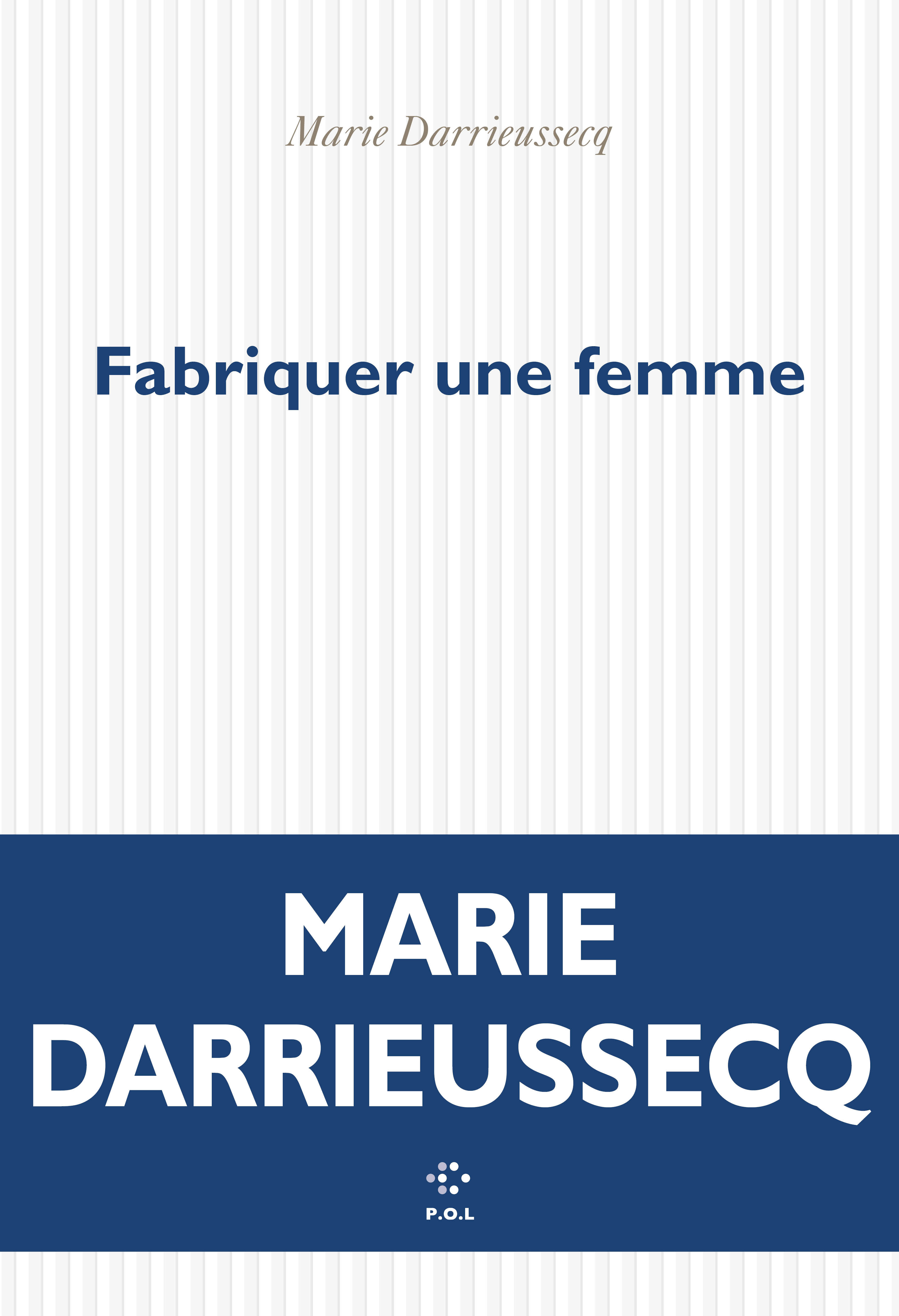 Fabriquer une femme - Marie DARRIEUSSECQ - POL