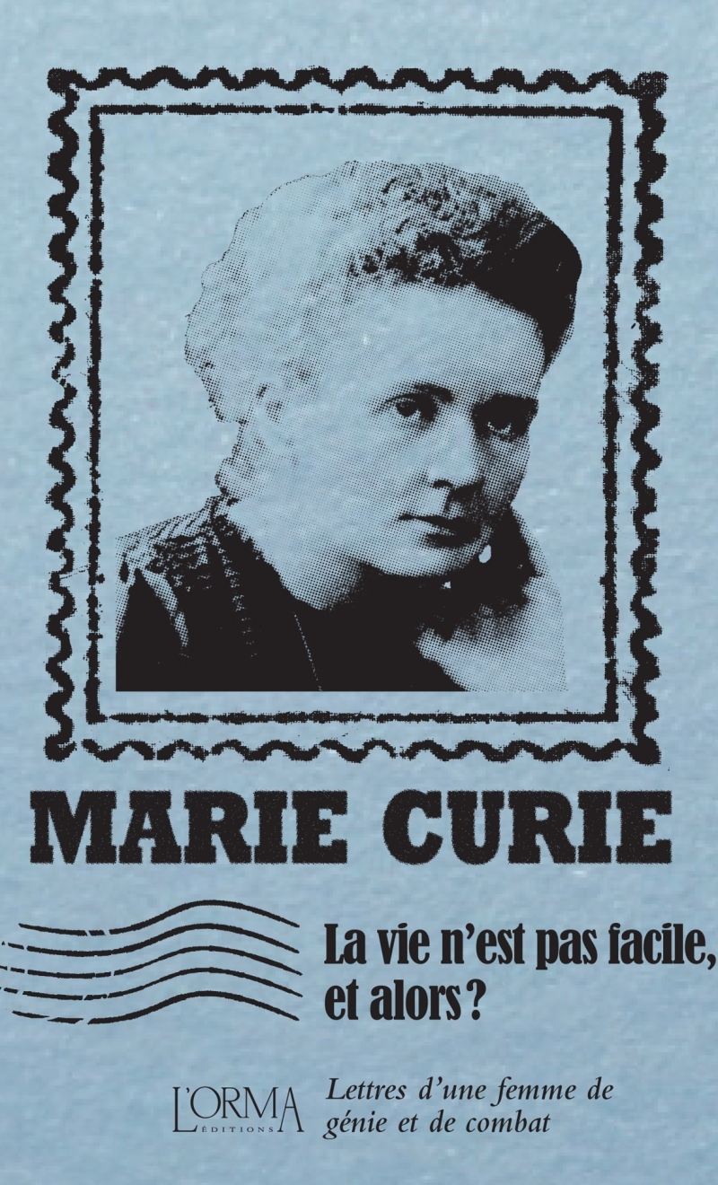 La vie n’est pas facile, et alors ? - Lettres d’une femme de - Marie Curie - ORMA