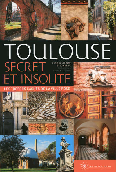 Toulouse secret et insolite - Corinne Clément - LES BEAUX JOURS