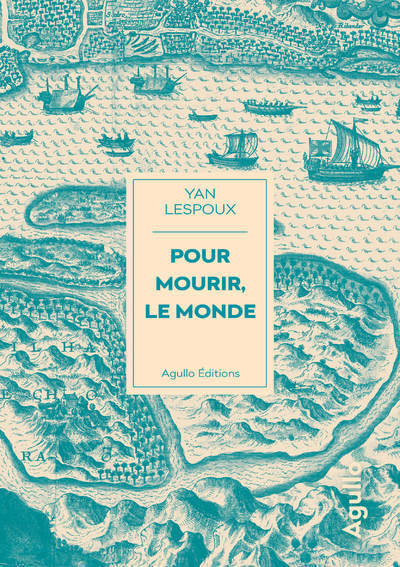 Pour mourir, le monde - Yan Lespoux - AGULLO