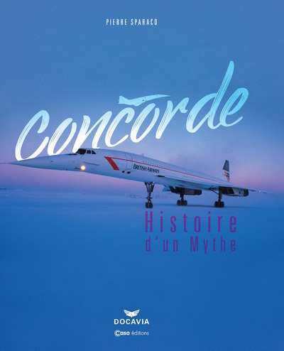 Concorde - Histoire d'un mythe - Pierre Sparaco - CASA