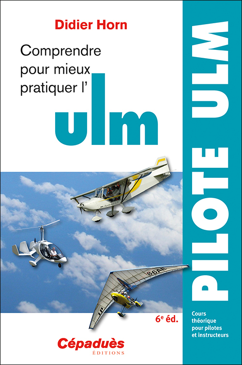 Comprendre pour mieux pratiquer l'ULM 6e édition - Didier HORN - CEPADUES