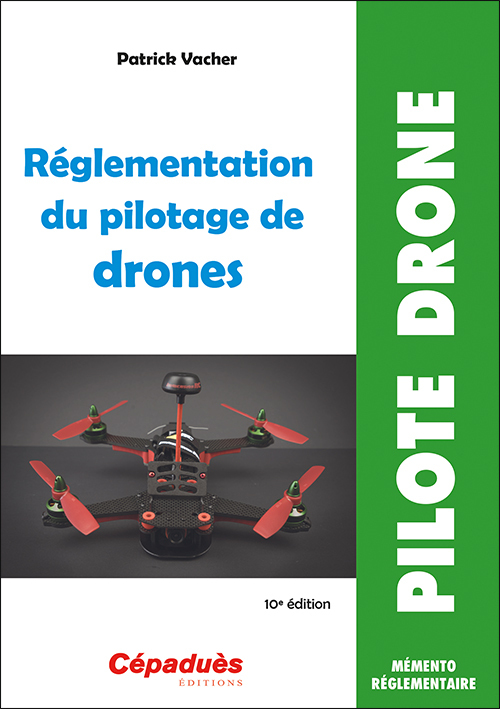 Réglementation du pilotage de drones (10e édition) - Patrick VACHER - CEPADUES