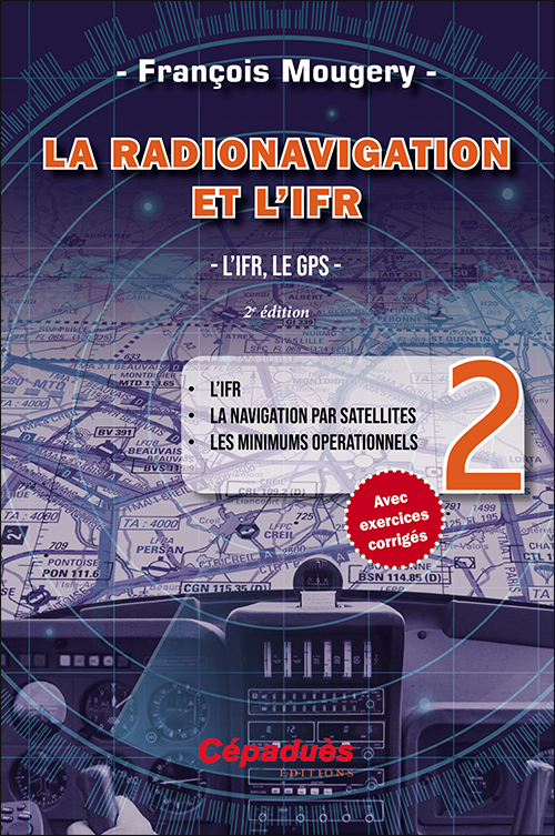 La Radionavigation et l'IFR. L'IFR, le GPS - Tome 2. 2e édition - François Mougery - CEPADUES