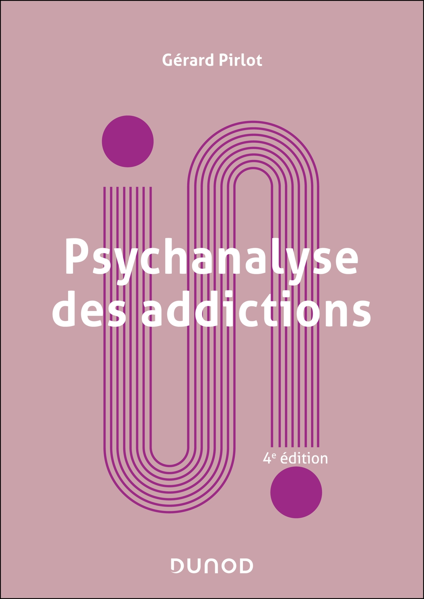 Psychanalyse des addictions - 4e éd. - Gérard Pirlot - DUNOD