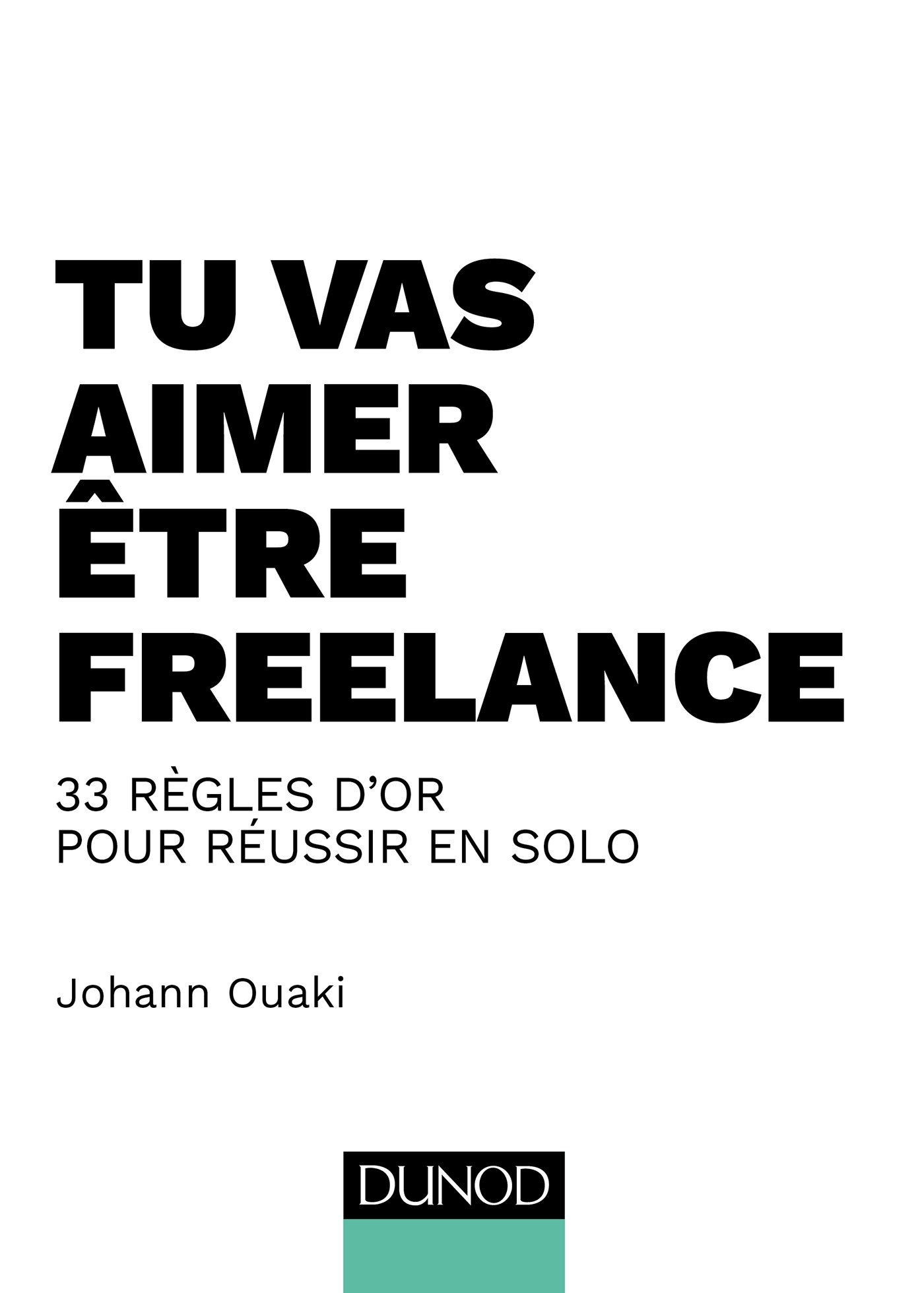 Tu vas aimer être freelance - 33 règles d'or pour réussir en solo - Johann Ouaki - DUNOD