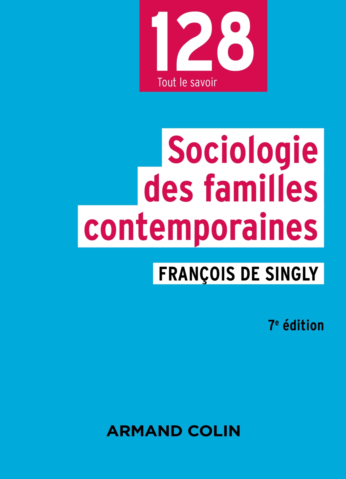 Sociologie des familles contemporaines - 7e éd. - François Singly - ARMAND COLIN