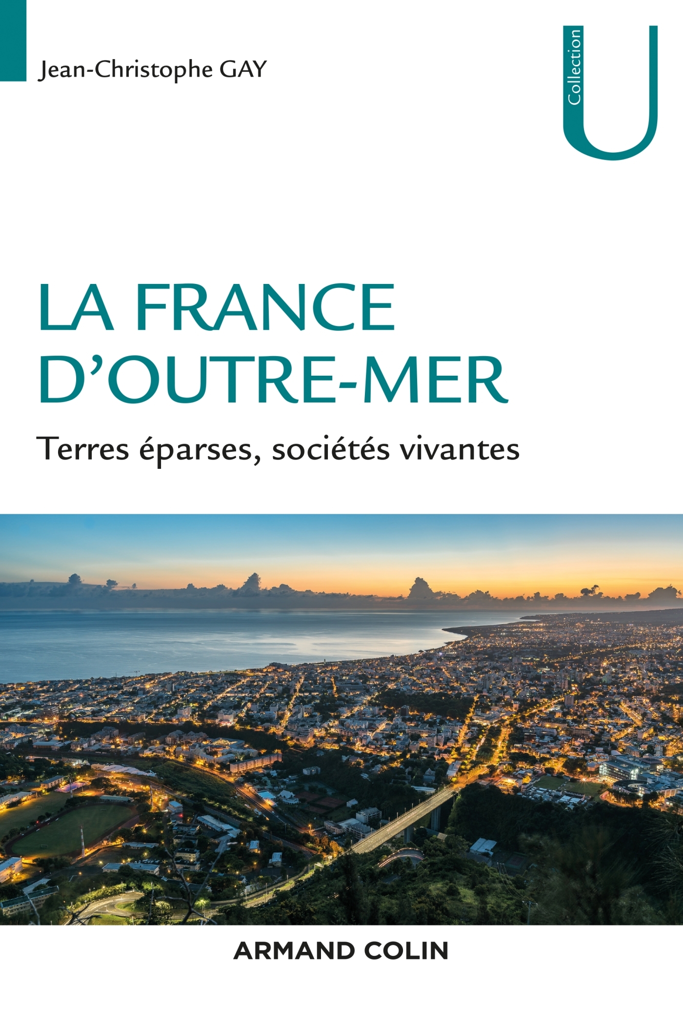 La France d'Outre-mer - Terres éparses, sociétés vivantes - Jean-Christophe Gay - ARMAND COLIN