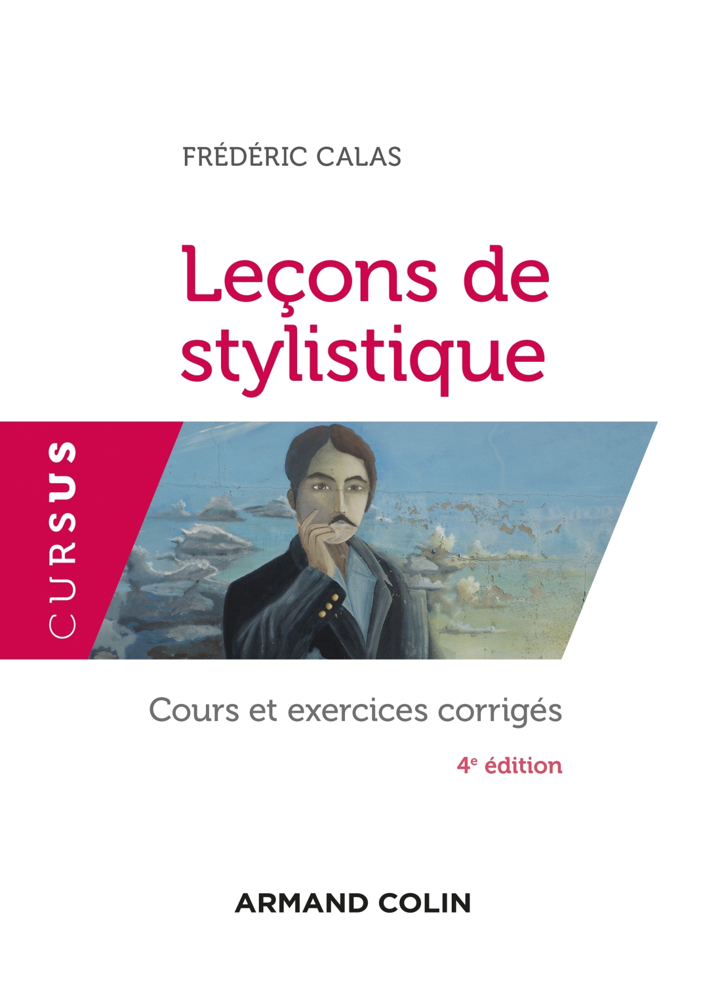 Leçons de stylistique - 4e éd. - Cours et exercices corrigés - Frédéric Calas - ARMAND COLIN