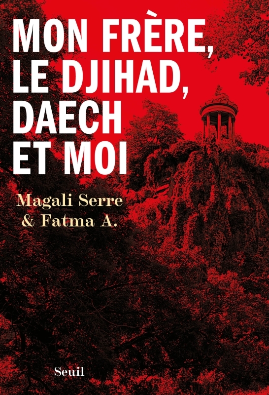 Mon frère, le djihad, Daech et moi -  Leïla X. - SEUIL