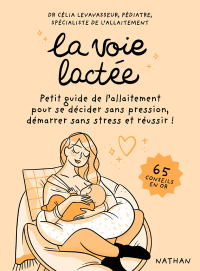 La voie lactée - Petit guide de l'allaitement pour se décider sans pression, démarrer sans stress et réussir ! - Célia Levavasseur - NATHAN