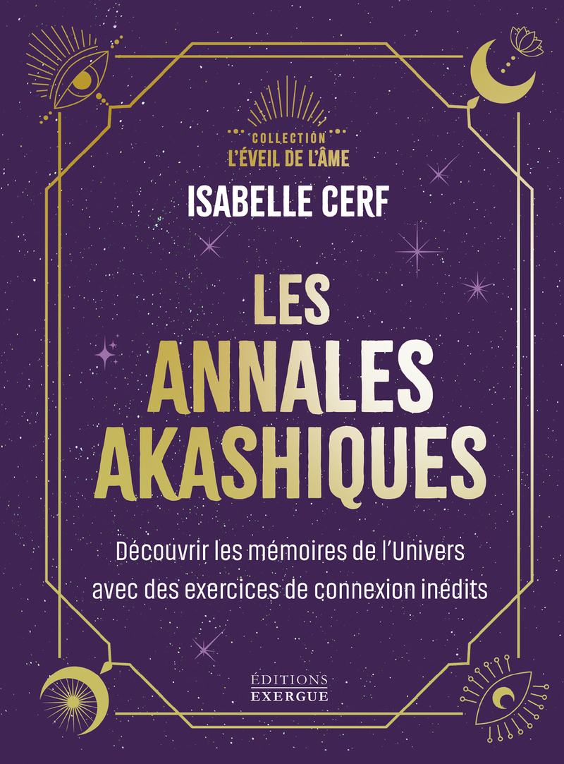 Les annales akashiques - Découvrir les mémoires de l'Univers avec des exercices de connexion inédits - Isabelle Cerf - EXERGUE