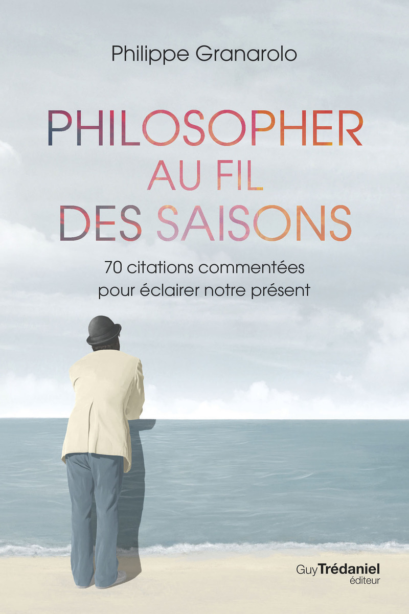 Philosopher au fil des saisons - 70 citations commentées pour éclairer notre présent - Philippe Granarolo - TREDANIEL