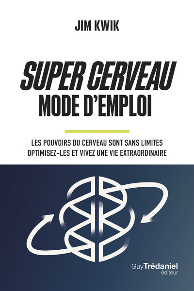 Super Cerveau Mode d'emploi - Les pouvoirs du cerveau sont sans limites - optimisez-les et vivez une vie extraordinaire - Jim Kwik - TREDANIEL