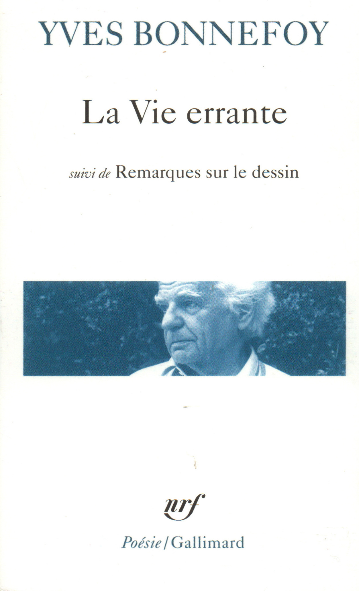 LA VIE ERRANTE / UNE AUTRE EPOQUE DE L'ECRITURE /REMARQUES SUR LE DESSIN - Yves Bonnefoy - GALLIMARD