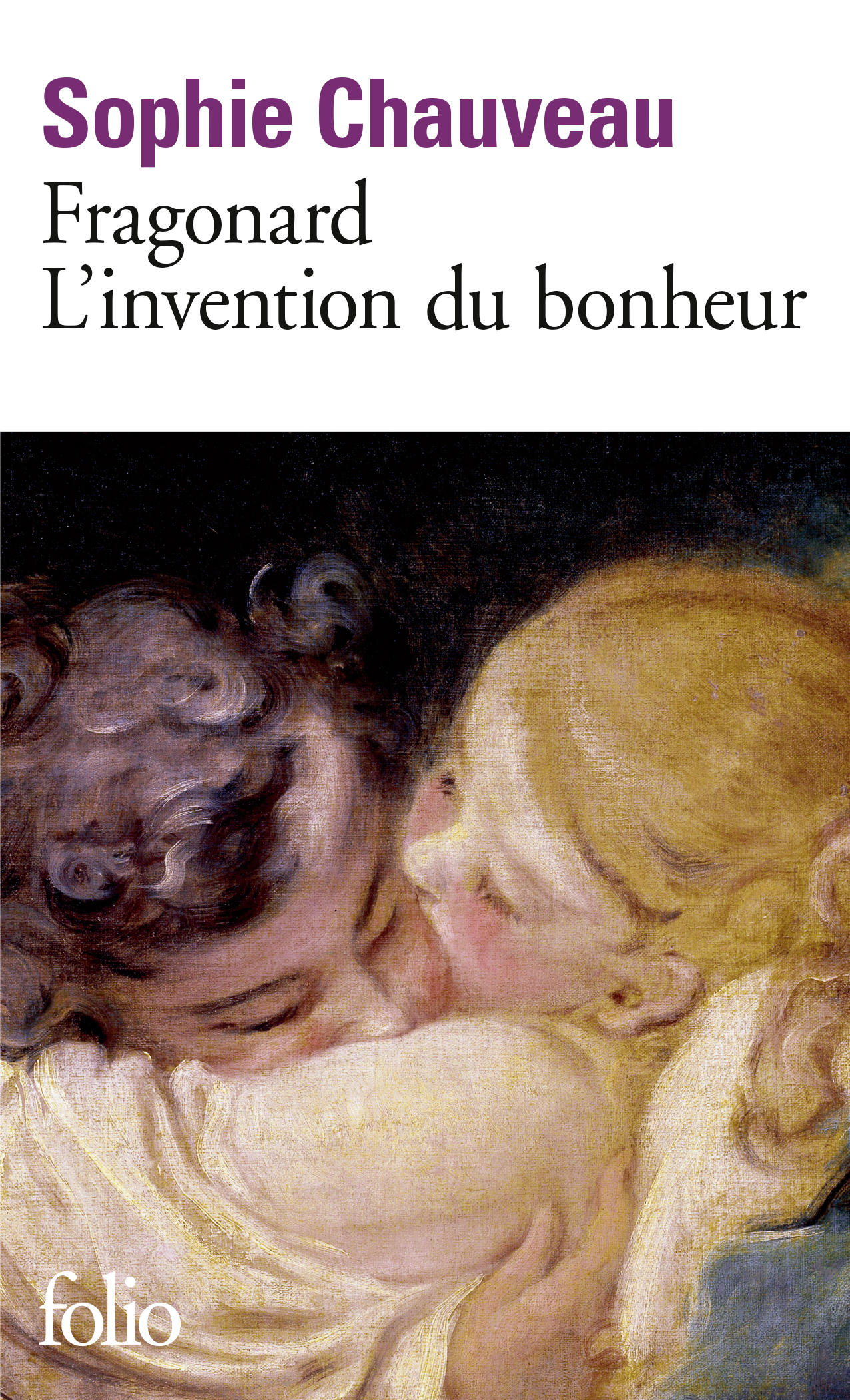 Fragonard, l'invention du bonheur - Sophie Chauveau - FOLIO