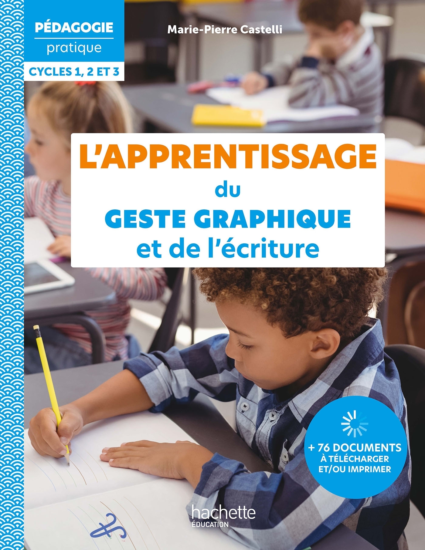 Pédagogie Pratique - L'apprentissage du geste graphique et de l'écriture - Ed. 2023 - Marie-Pierre Castelli - HACHETTE EDUC